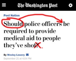 kimreesesdaughter:  millennial-review:  How is that even a question that needs asking.    They’re not going to give CPR to people they intended to kill. This headline implies that police shootings are accidents. Folks need kidneys and hearts out here.