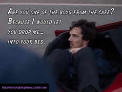 “Are you one of the boys from the cafe? Because I would let you drop me&hellip; into your bed.”