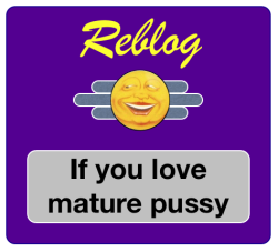 twillis1988:  37375tn:  MATURE PUSSY RULES!   I Love Mature Pussy