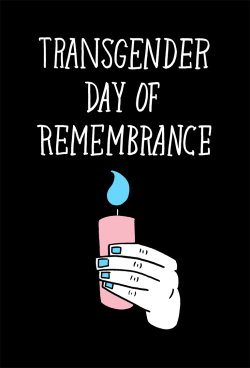 erin-nations:Today, we honor the memory of those who have lost their lives to anti-transgender violence.  If you’d like to attend a TDoR vigil or event, click here for a list of locations near you.