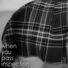 the-wet-confessions:  when you pass inspection