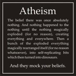 &ldquo;and nothing happened to the nothing until the nothing magically exploded&hellip;&rdquo; i have no bad feelings toward atheists, i honestly think of them as being mostly rational people who think logically about what they are able to see and touch