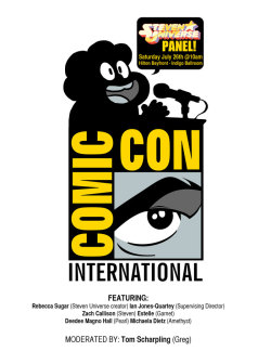 Join us THIS SATURDAY at San Diego Comic-Con! Ask us questions! Learn some secret surprises! You won&rsquo;t want to miss it- we have some fun stuff planned!!  CARTOON NETWORK PRESENTS: STEVEN UNIVERSE 10:00 a.m. – 11:00 a.m. Hilton Bayfront – Indigo
