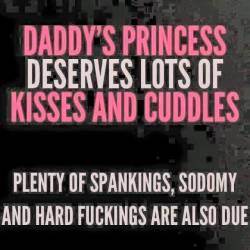 open-minded14u:  Daddy’s princess deserves lots of kisses and cuddles…plenty of spankings, sodomy and hard fuckings are also due!   Giggle yes please. 