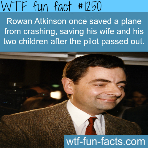 wtf-fun-facts:  Rowan Atkinson once saved a plane from crashing, saving his wife and his two children after the pilot passed out.  MORE OF WTF FACTS are coming HERE celebs  and fun facts ONLY 