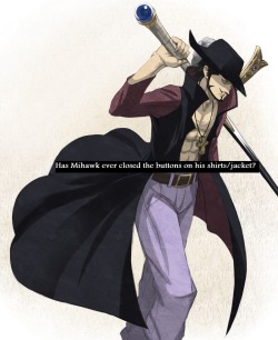 onepiececonfessionslove:  Has Mihawk ever closed the buttons on his shirts/jacket?  ❤❤❤  I certainly hope he hasn&rsquo;t. 