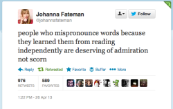 beth-is-god:  bellisadinosaur:  siawrites:  castletor:  whynotshesaid:  lipsticklyf:  this was MY LIFE. MY LIFE MY LIFE YOU DON’T UNDERSTAND HOW MANY WORDS I’VE FUCKED UP   I love running into other people who mispronounce big words because I know