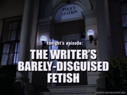 Tonights-Episode:  Tonight’s Episode: The Writer’s Barely-Disguised Fetish