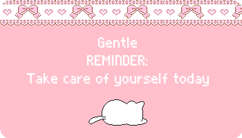 pastelella:  Gentle reminder: take care of yourself today. 