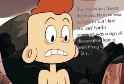 steven-universe-confessions:  He was crying not only at that instant but at the earlier bits where Steven goes up to the cool kids. I think it’s really important that we look into Lars’ aspects as well.  Yeah, that&rsquo;s pretty much how I saw it.