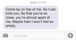 fuckyeahsexanddrugs:  sexual-texts:  want deep sexts on your dash?  this is actually super unhealthy and not romantic at all. using someone to fill a void in yourself = doomed relationship