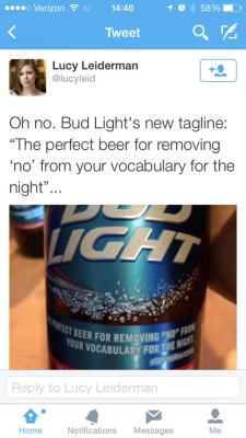 psyducked:  gutsygumshoe:  raserus:  chemicalbydefault:  rikkipoynter:  This is absolutely disgusting.  Someone at advertising needs a better quality control person.  Eugh.  Bud Light has withdrawn this slogan. Quote from the article I linked:“It’s