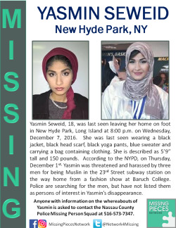 wildflowerveins: Please reblog! Yasmin Seweid, an 18 year old Muslim girl, has gone missing a few days after being verbally and physically attacked by three white men on the NYC subway. Share this as widely as possible – your reblog may literally save