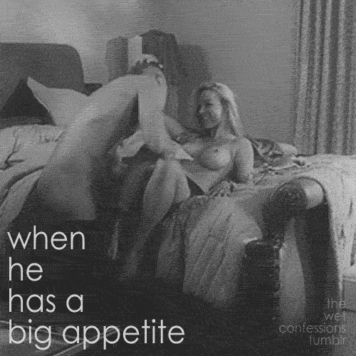 the-wet-confessions:  when he has a big appetite