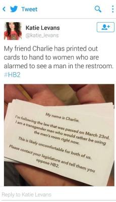 crossdreamers:  Katie Levans shared this tweet on a female to male transgender friend of hers, who now feel forced to use women’s bathrooms in North Carolina. I suspect that the transphobic politicians of North Carolina were so obsessed with attacking