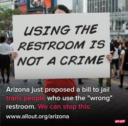 theweniswarmer:  alloutorg:  Tumblr, we need you! A rogue Arizona State representative, John Kavanagh, wants to pass a bill that would thow trans people in jail for using public restrooms. Anyone could be asked for I.D. to “prove” their gender, and