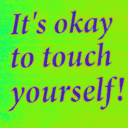 amazingpegging:  notawordspoken:  &ldquo;it’s okay to touch yourself.&rdquo;  Lmb 