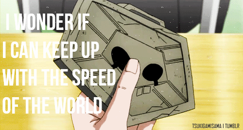 tsukigamisama:   "I wonder if I can keep up with the speed of the world without
