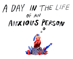 yrbff:  A Day In The Life Of An Anxious Person