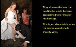 They all knew this was the position he would become accustomed to for most of his marriage. That is just the way it is when the service vows include chastity vows.