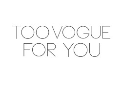louisvu-tton:  mavennoirtext:  “Too Vogue For You” by Mavennoir  Ω