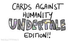 shesellsseagulls:hOI !! Decided to make an “UNDERTALE” themed Cards Against Humanity game for fun! Just click and drag to play!! !  ! Thank you Snas.