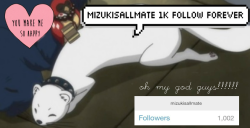 mizukisallmate:   yOOOOOOOOOOOO I JUST REACHED MY FIRST THOUSAND!!!!!  I wanted to thank you all of you for supporting me and my shitty weeaboo blog all this time and for being amazing and lovely followers, I love every single one of you, thank you for