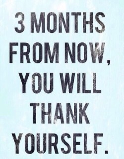 fitlife-quotes:  Start today, you will definitely thank yourself in three months time!