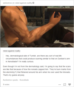 unnecessary-xenoblade-puns:  Dear rebel-against-reality,Let me try to solve this:Burns is a good place to start but it doesn’t seem very likely to me. The main reason being the way the marks on his arm looks. They’re very fluid and have a lot of swirling