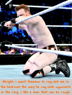 wrestlingssexconfessions:  Alright. I want Sheamus to rag-doll me in the bedroom the way he rag-dolls opponents in the ring. I like a man that can be rough.
