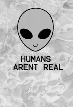trippyayoman:  we say aliens arent real ,