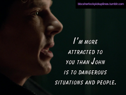 â€œIâ€™m more attracted to you than John is to dangerous situations and people.â€