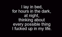 Scarsiswhoiam:  I Lay In Bed  For Hours In The Dark  At Night  Thinking About  Every