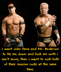 wwewrestlingsexconfessions:  I want John Cena and Mr. Anderson to tie me down and fuck me until I can’t move, then I want to suck both of their massive cocks at the same time.