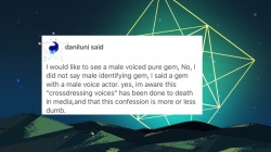 crystalgem-confessions:  I would like to see a male voice a pure Gem, no, I did not say male identifying gem, I said a gem with a male voice actor. Yes I’m aware this “crossdressing voices” has been done to death in media, and that this confession
