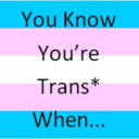 You Know You're Trans* When: #2329 Your entire