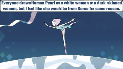 theoriginalpatpeez:  crystalgem-confessions:   Everyone draws Human Pearl as a white woman or a dark-skinned woman, but I feel like she would be from Korea for some reason. - Anonymous   I’m pretty sure her VA is Korean   Deedee Magno Hall (Pearl’s