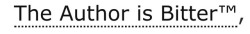 ao3tagoftheday: [Image Description: Tag reading “the author is bitter™&quot;]  The AO3 Tag of the Day is: The Author is Valid™  