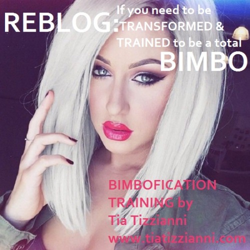 tiatransformsbottoms:  Who do you know needs to be a stunning BIMBO? Anybody need some BIMBOFICATION TRAINING? Is there really someone who can help? YES!!!!! Yes, I can. My name is Tia Tizzianni and I love doing BIMBO TRANSFORMATION & TRAINING. See