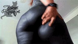fishnethousepet:  Leggings Tease  Description: In this clip I tease you with my amazing booty in these wet-look leggings. My huge ass is grinding in your face as I sensually dance to the camera. Grabbing my cheeks and moving my hips making sure you’re