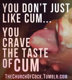 thechurchofcock:  you don’t just like cum… you crave the taste of cum