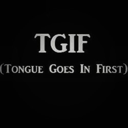 yourfeelingsfuckthem:  Tongue Goes In First It’s Friday! Friday! Gotta get down with…. nevermind 