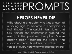 maxkirin:  ✐ Daily Weird Prompt ✐Heroes Never DieWrite about a character who was chosen at a young age to become a champion for their kingdom. The catch? Years later, and fully trained, this character is granted the sword of the previous champion.