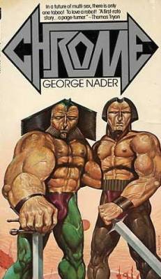 George Nader's Chrome, published in 1978, is a science fiction novel that follows the relationship of two men, one human and the other machine, in a world where loving an android is punishable by death.  Nader, close friends of the actor Rock Hudson,