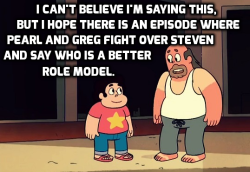 steven-universe-confessions:  I just want to see that Pearl learns that Greg isn’t all that bad and that he is a good role model for Steven. I don’t know I just want to see an episode something like that.  I do too! I was talking about something similar