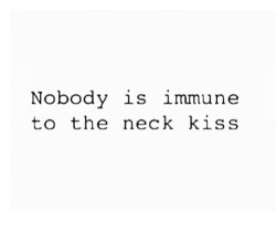 begmetocome:  lustfulkitty:  TRUTH  what about neck bites  ? ;-)  Isn&rsquo;t that the damn truth, along with anything to do on my neck! -fms