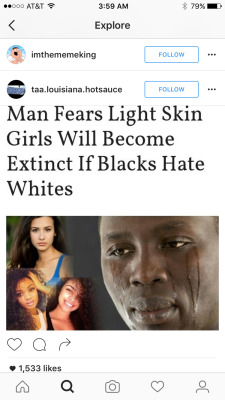 tarynel:  ankh-niggas-anonymous:  http://creambmp.com/2016/07/09/man-fears-light-skin-girls-will-become-extinct-blacks-hate-whites/ I had to google this shit myself.  Boy