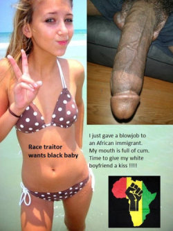 disgustingsnowbunny: dhevelevil:  Look at these pictures.   Let the message sink in.   We must do all we can to bring about the end of white race.   “No Place for White Cock”?  Should say “No Place for White Race” 
