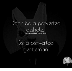 kittysdeadlynightshade:  Getting alot of the asshole lately….. Just bc I like certain things doesn’t mean I dont want a gentleman…. Don’t get it twisted 