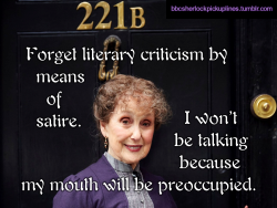 â€œForget literary criticism by means of satire. I wonâ€™t be talking because my mouth will be preoccupied.â€